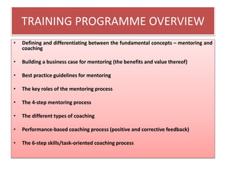 TRAINING PROGRAMME OVERVIEW
• Defining and differentiating between the fundamental concepts – mentoring and
coaching
• Bui...