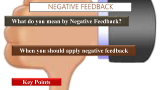 What do you mean by Negative Feedback?
When you should apply negative feedback
Key Points
 