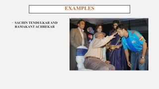 EXAMPLES
• SACHIN TENDULKAR AND
RAMAKANT ACHREKAR
 