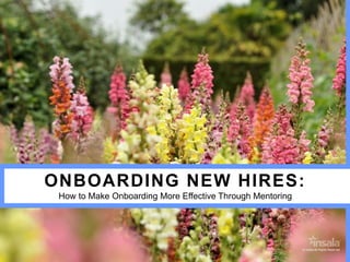 © Insala All Rights Reserved
ONBOARDING NEW HIRES:
How to Make Onboarding More Effective Through Mentoring
 