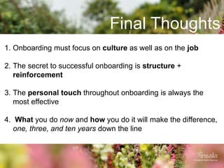 Final Thoughts
© Insala All Rights Reserved
1. Onboarding must focus on culture as well as on the job
2. The secret to suc...