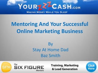 Mentoring And Your Successful Online Marketing Business By  Stay At Home Dad  Baz Smith 