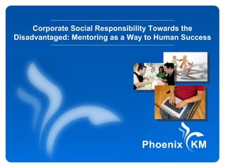 Corporate Social Responsibility Towards the
Disadvantaged: Mentoring as a Way to Human Success
 