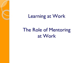 Learning at Work
The Role of Mentoring
at Work
 