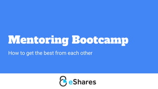 Mentoring Bootcamp
How to get the best from each other
 