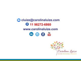 cluize@carolinaluize.com
11 98272-6860
www.carolinaluize.com
 