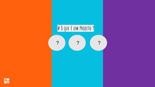 # O que é um Projeto ?
? ? ?
 
