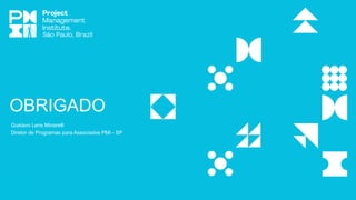 OBRIGADO
Gustavo Lens Minarelli
Diretor de Programas para Associados PMI - SP
 