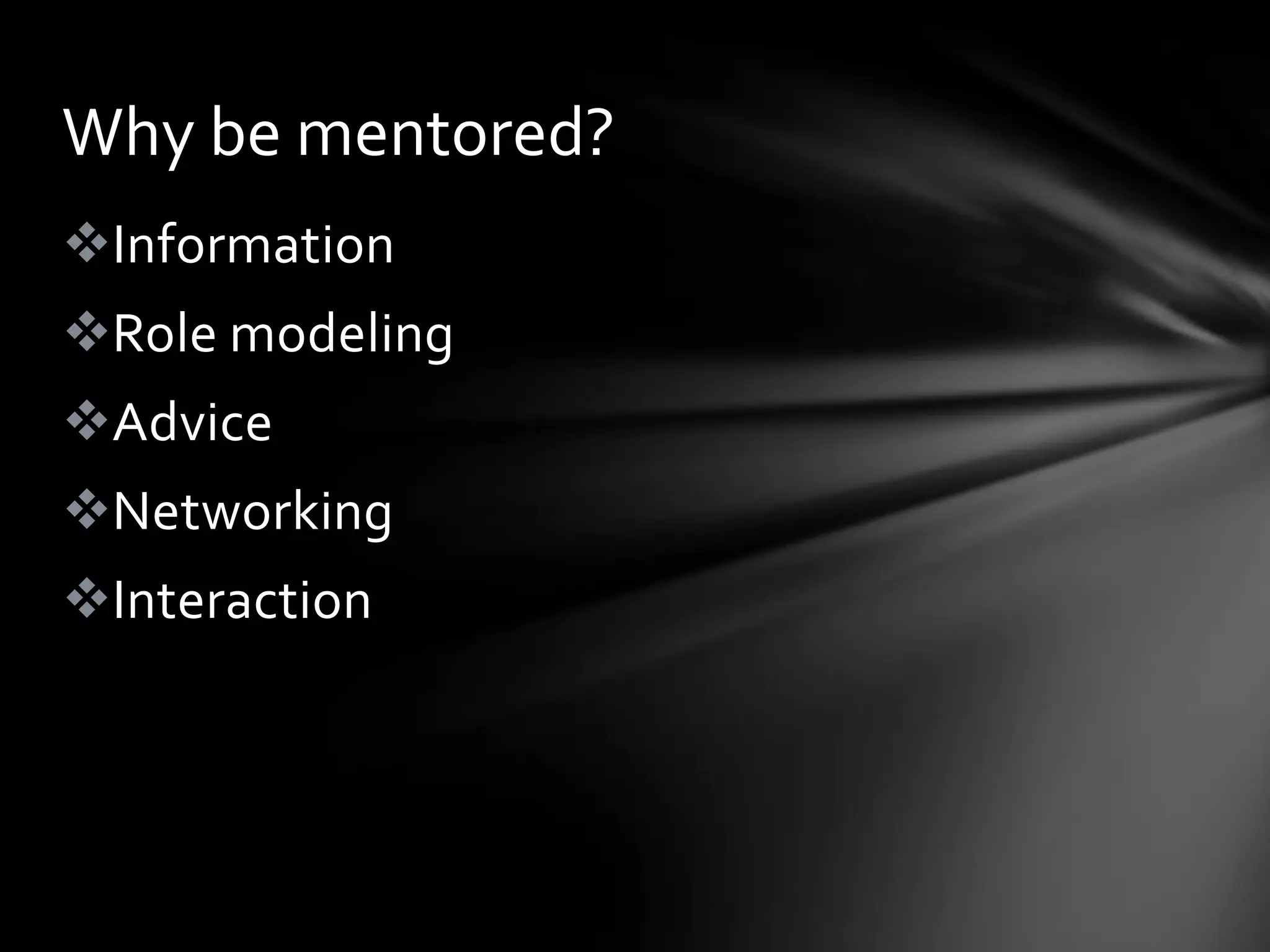 Why be mentored?
Information
Role modeling
Advice
Networking
Interaction
 