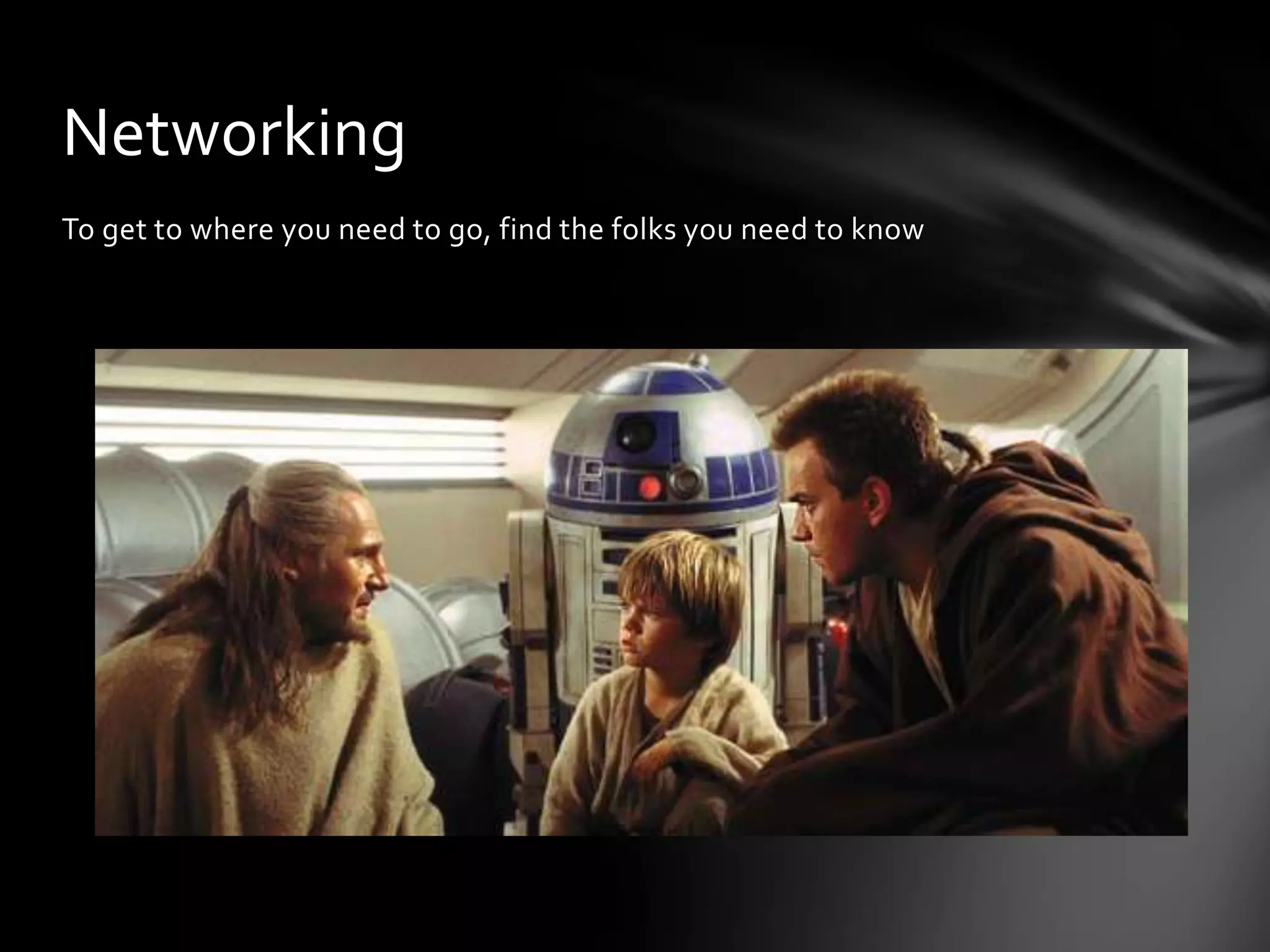 Networking
To get to where you need to go, find the folks you need to know
 