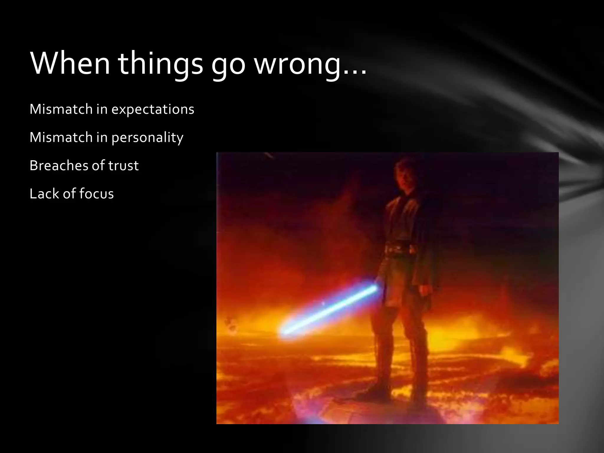 When things go wrong…
Mismatch in expectations
Mismatch in personality
Breaches of trust
Lack of focus
 