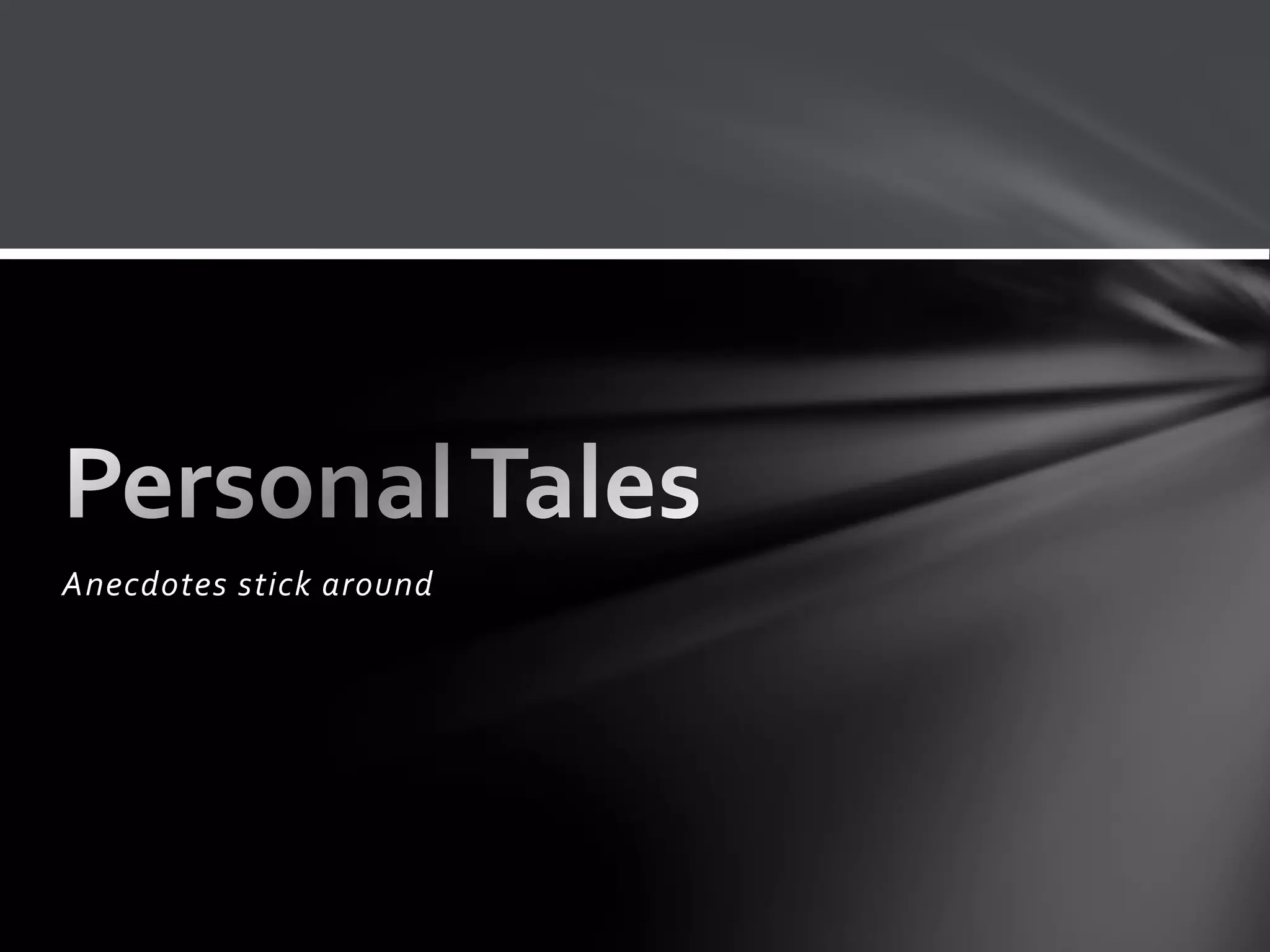 Anecdotes stick around
 