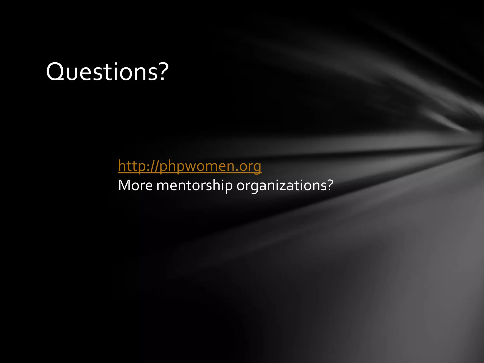 Questions?


     http://phpwomen.org
     More mentorship organizations?
 