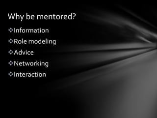 Why be mentored?
Information
Role modeling
Advice
Networking
Interaction
 
