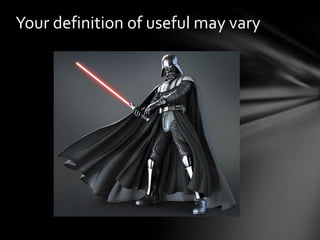 Your definition of useful may vary
 