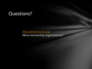 Questions?


     http://phpwomen.org
     More mentorship organizations?
 