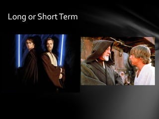 Long or Short Term
 