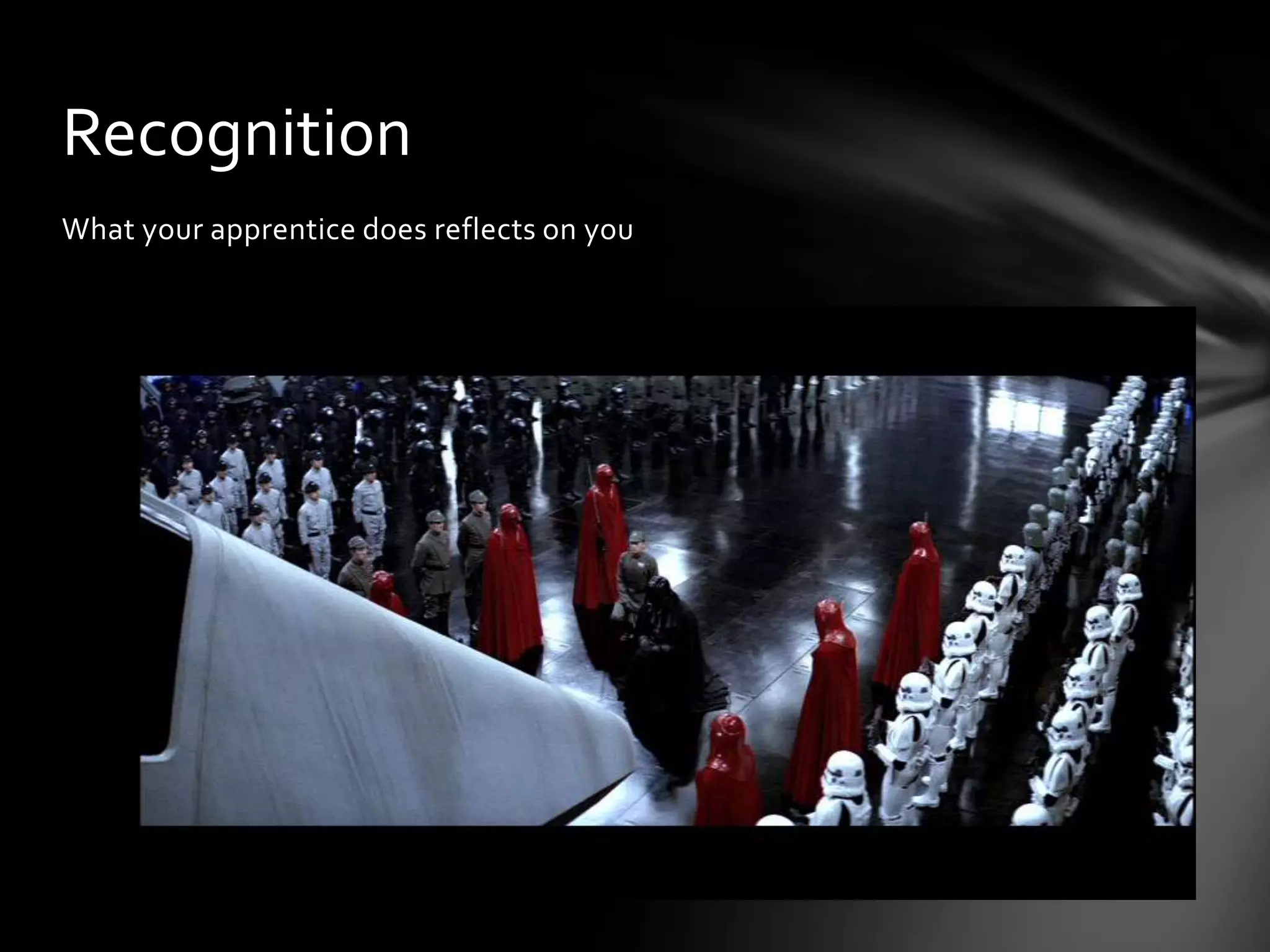 What your apprentice does reflects on you
Recognition
 