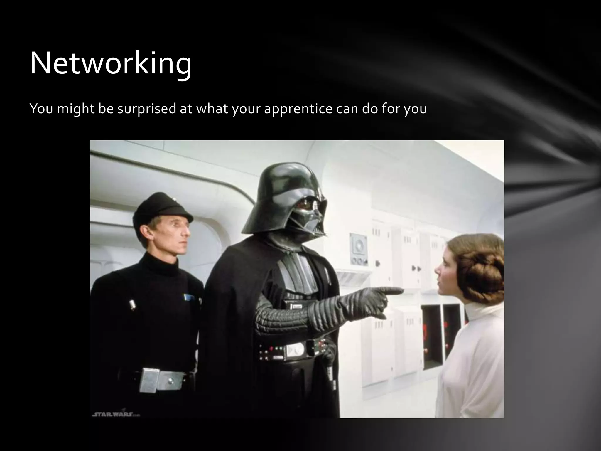 You might be surprised at what your apprentice can do for you
Networking
 