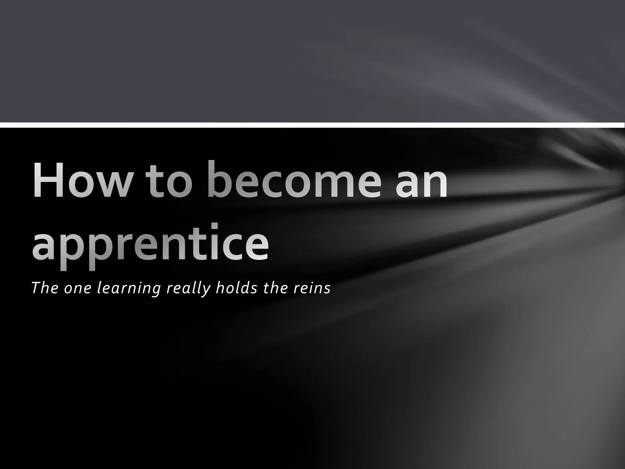 The one learning really holds the reins
 