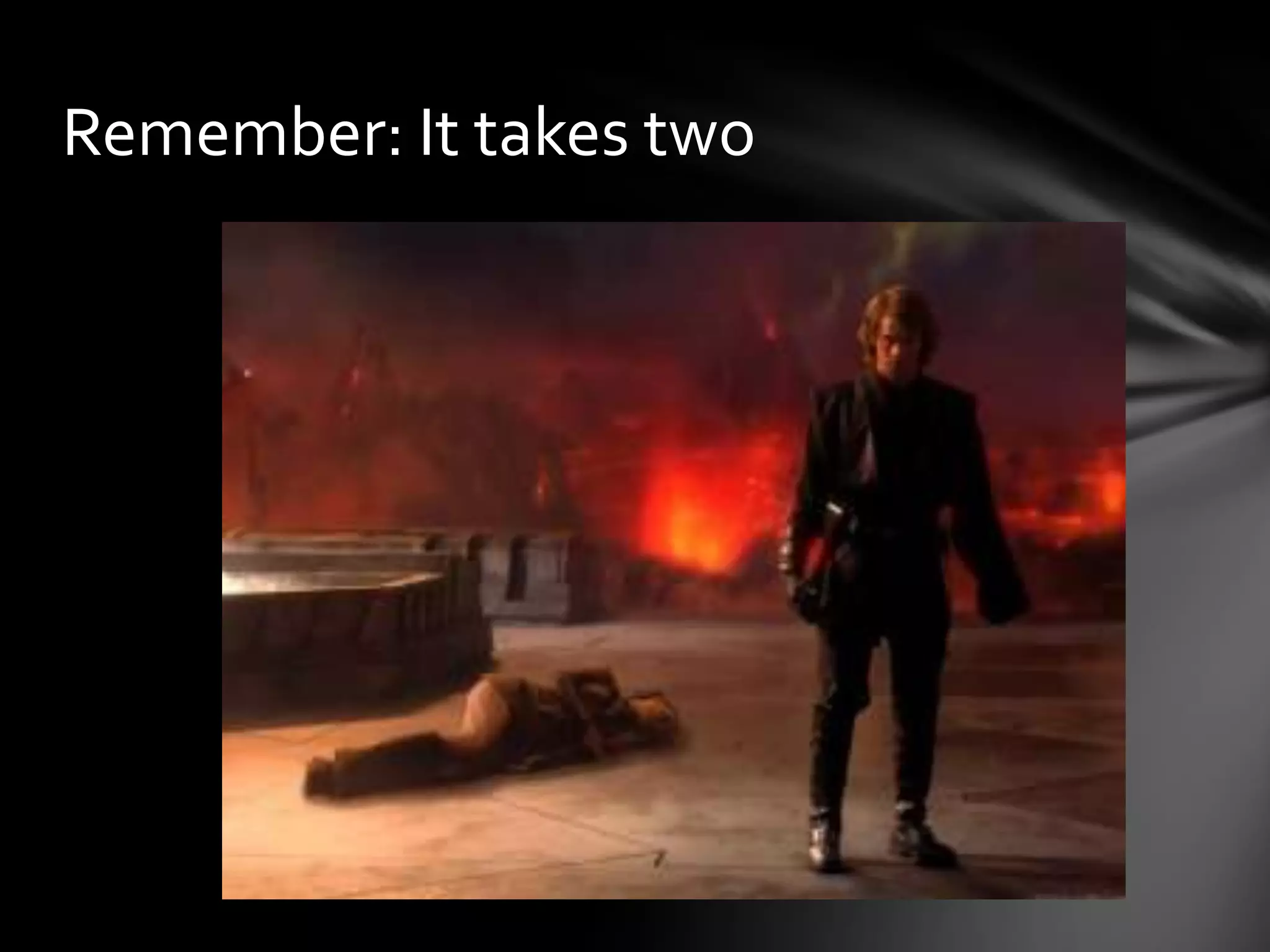 Remember: It takes two
 