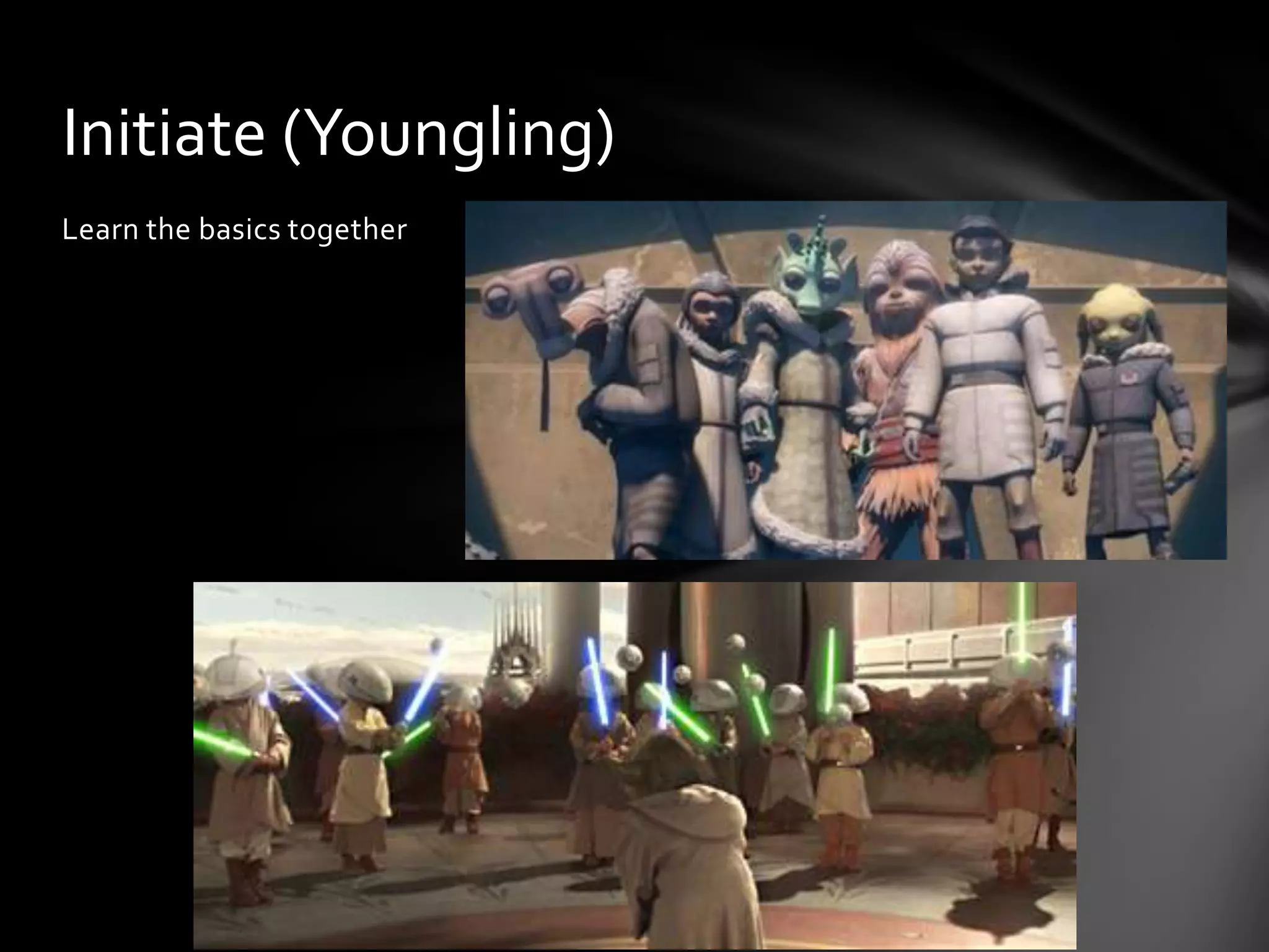 Learn the basics together
Initiate (Youngling)
 