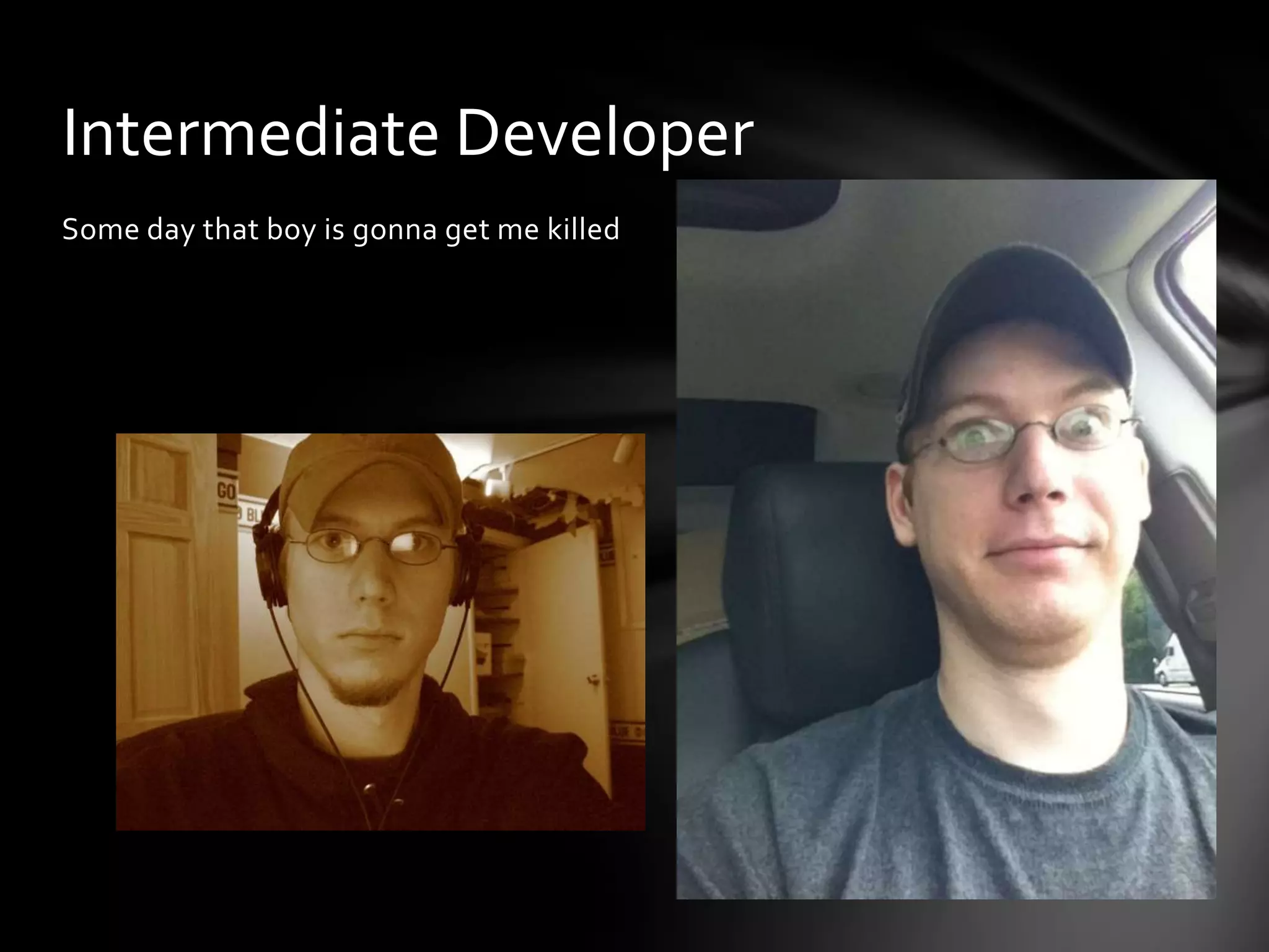 Some day that boy is gonna get me killed
Intermediate Developer
 