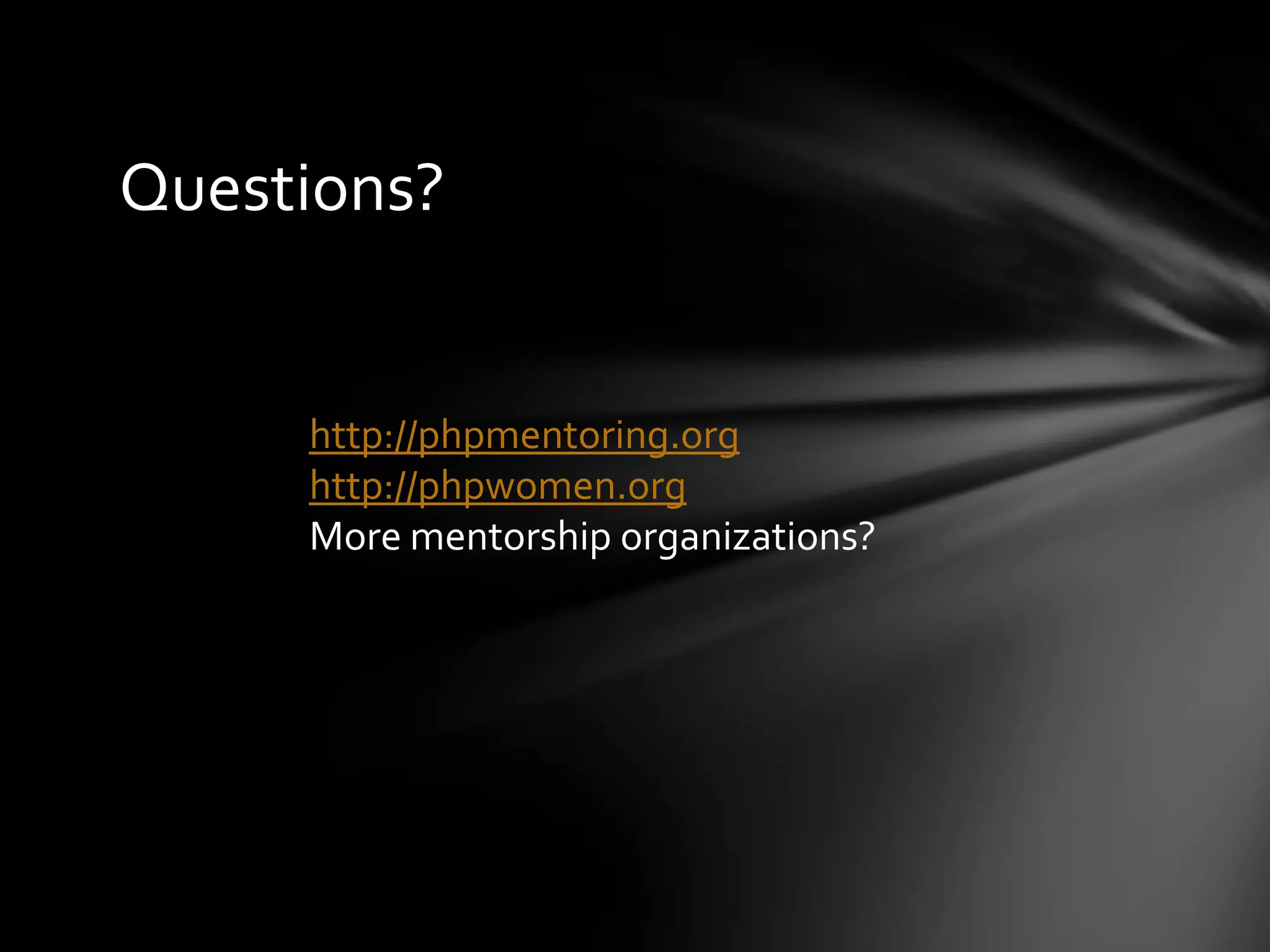 Questions?
http://phpmentoring.org
http://phpwomen.org
More mentorship organizations?
 