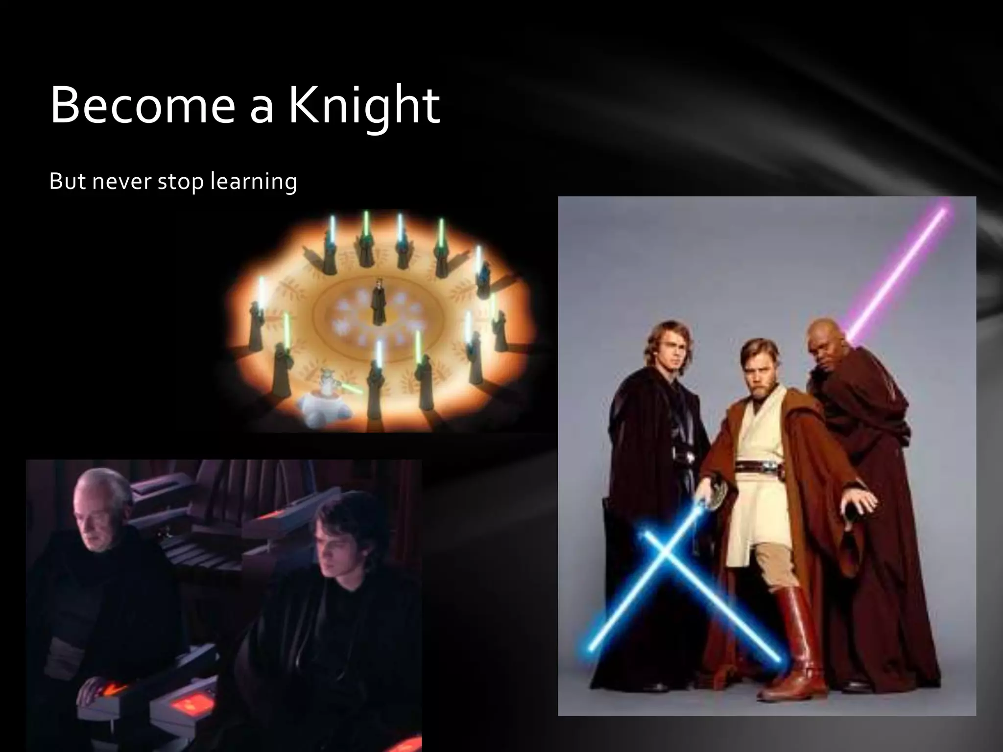 But never stop learning
Become a Knight
 