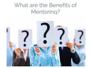 What are the Benefits of
Mentoring?
 
