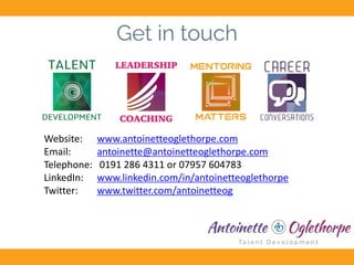 Get in touch
Website: www.antoinetteoglethorpe.com
Email: antoinette@antoinetteoglethorpe.com
Telephone: 0191 286 4311 or 07957 604783
LinkedIn: www.linkedin.com/in/antoinetteoglethorpe
Twitter: www.twitter.com/antoinetteog
 