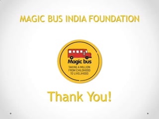 MAGIC BUS INDIA FOUNDATION

Thank You!

 