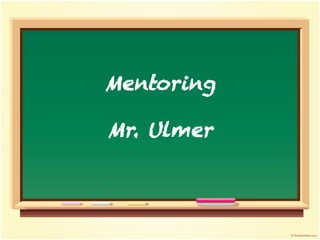 Mentoring
Mr. Ulmer
 