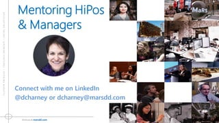 DEVELOPINGTALENT•GROWINGVENTURES•OPENINGMARKETS
Visitusat marsdd.com
Connect with me on LinkedIn
@dcharney or dcharney@marsdd.com
Mentoring HiPos
& Managers
 