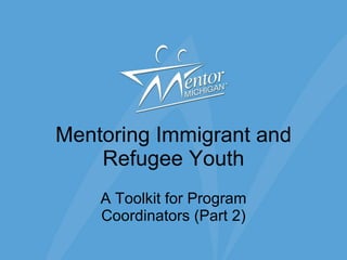 Mentoring Immigrant and Refugee Youth A Toolkit for Program Coordinators (Part 2) 