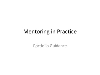 Mentoring in Practice
Portfolio Guidance
 