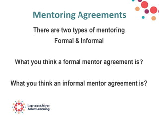 Mentoring Agreements
There are two types of mentoring
Formal & Informal
What you think a formal mentor agreement is?
What you think an informal mentor agreement is?
 