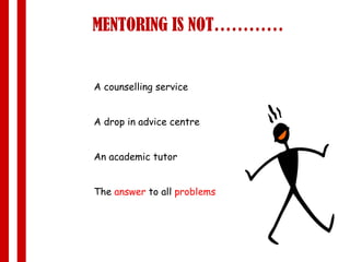 MENTORING IS NOT………… A counselling service A drop in advice centre An academic tutor The  answer  to all  problems 