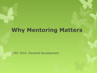 Why Mentoring Matters 
LTEC 3010: Personal Development 
 