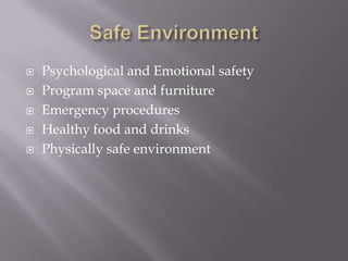  Psychological and Emotional safety
 Program space and furniture
 Emergency procedures
 Healthy food and drinks
 Physically safe environment
 