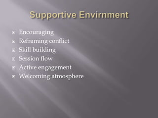  Encouraging
 Reframing conflict
 Skill building
 Session flow
 Active engagement
 Welcoming atmosphere
 