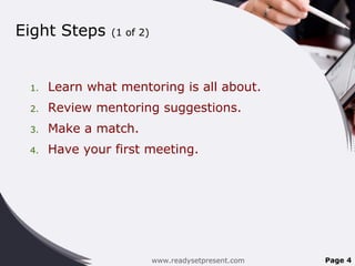 Eight Steps (1 of 2)
1. Learn what mentoring is all about.
2. Review mentoring suggestions.
3. Make a match.
4. Have your first meeting.
www.readysetpresent.com Page 4
 