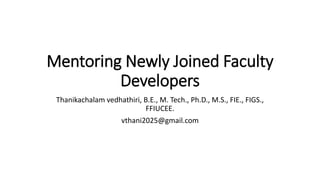 Mentoring Newly Joined Faculty
Developers
Thanikachalam vedhathiri, B.E., M. Tech., Ph.D., M.S., FIE., FIGS.,
FFIUCEE.
vthani2025@gmail.com
 