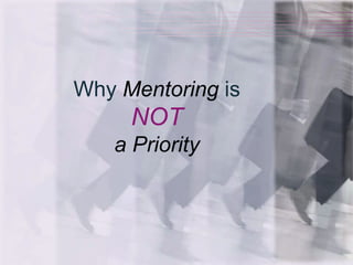 Why Mentoring is 
NOT 
a Priority 
 