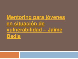 Mentoring para jóvenes
en situación de
vulnerabilidad – Jaime
Bedia
 
