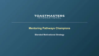 Mentoring Pathways Champions
Blended Motivational Strategy
 
