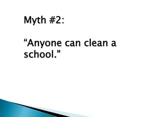 Myth #2:

“Anyone can clean a
school."
 