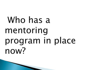 Who has a
mentoring
program in place
now?
 