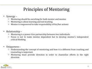 Principles of Mentoring <ul><li>Synergy –  </li></ul><ul><ul><li>Mentoring should be enriching for both mentor and mentee ...