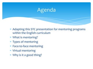 Adapting this STC presentation for mentoring programs
within the English curriculum
What is mentoring?
Types of mentoring
...